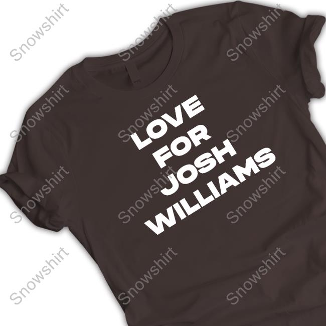Love For Josh Williams Tee Shirt Official Love For Josh Williams Tee Shirt