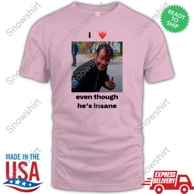 I Love Rick Grimes Even Though He's Insane Shirts I Love Rick Grimes Even Though He's Insane T-Shirt
