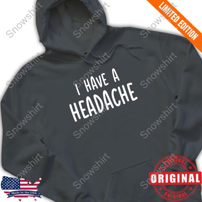 Official I Have A Headache T Shirts Dude Dad Merch I Have A Headache Tee