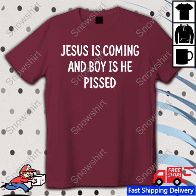 Jesus Is Coming And Boy Is He Pissed Tee Official Jesus Is Coming And Boy Is He Pissed T Shirts