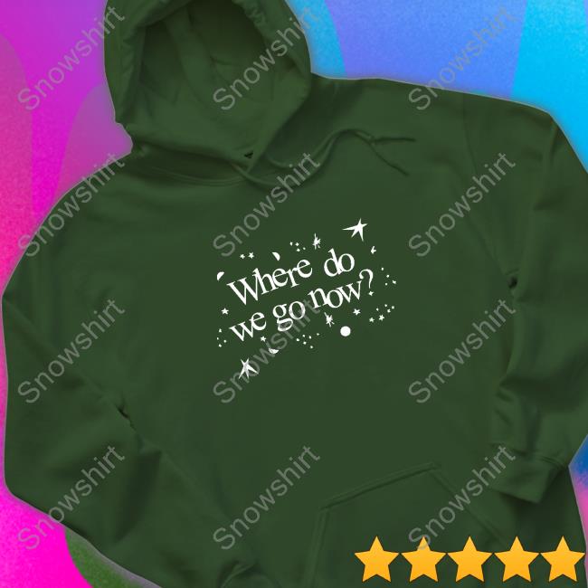 Where Do We Go Now Shirts Where Do We Go Now Sweatshirt StylesBySwift