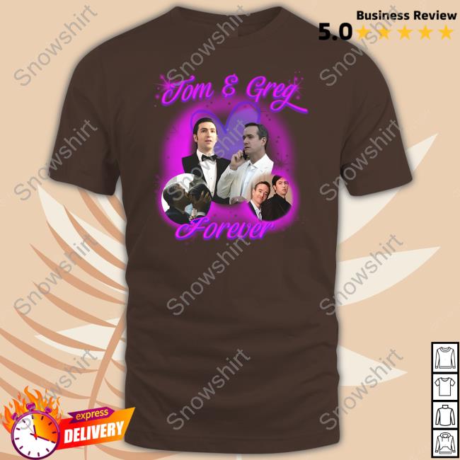 Shirts That Go Hard Tom & Greg Forever Shirt Tom & Greg Forever Shirt