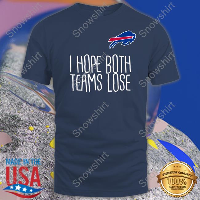 Official Buffalo Bills I Hope Both Teams Lose Shirt I Hope Both Teams Lose Tee Buffalo Bills