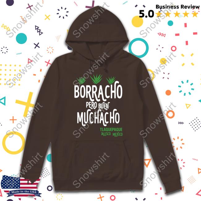 Borracho Pero Buen Muchacho Tee Official Borracho Pero Buen Muchacho Shirt Shirt