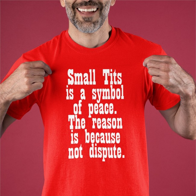 Small Tits Is A Symbol Of Peace The Reason Is Because Not Dispute Tee Shirt Poorly Translated Shirts