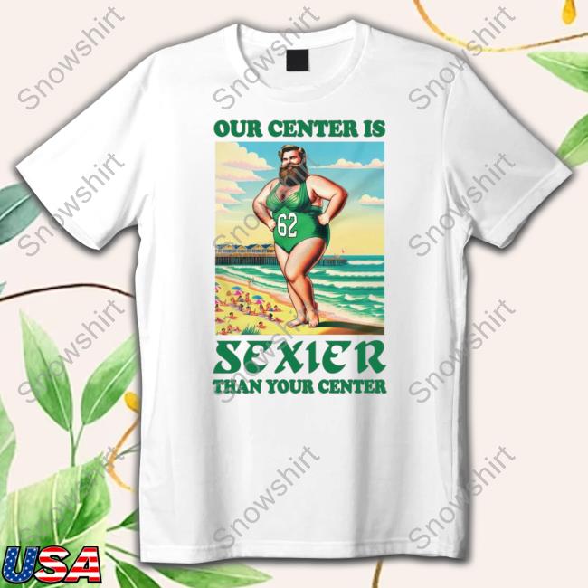 Official Phillygoat Merch Jason Kelce Our Center Is Sexier Than Your Center Shirt