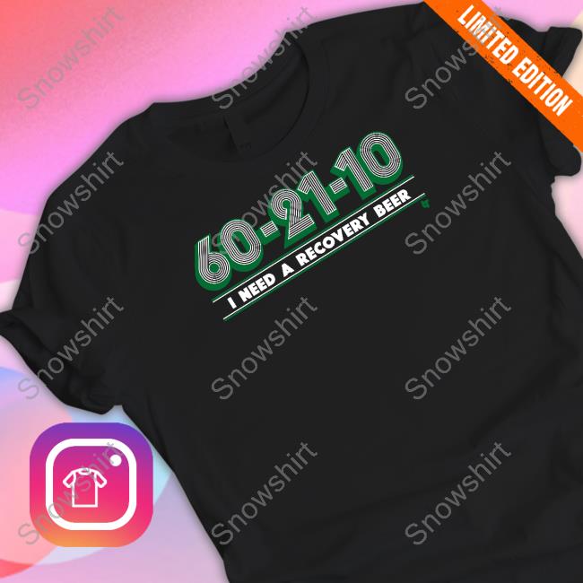 60-21-10 I Need A Recovery Beer Shirts