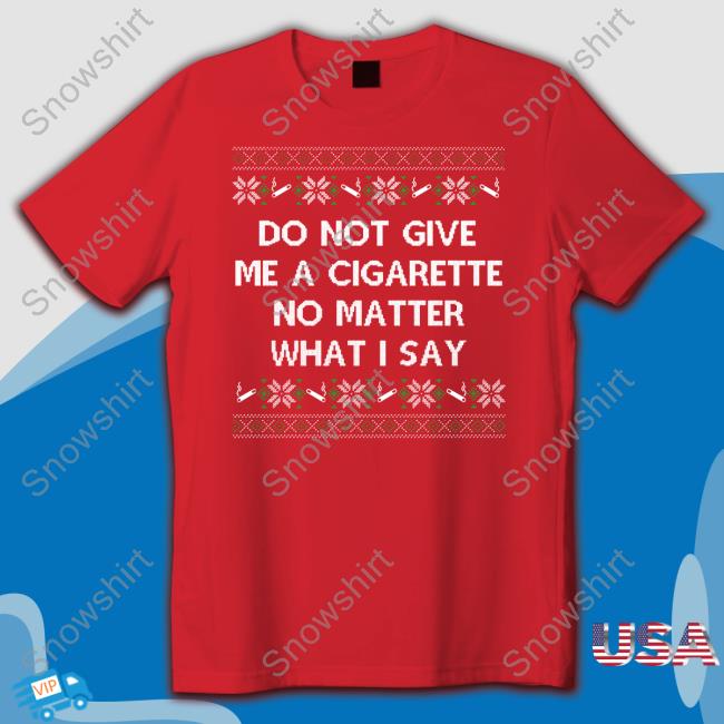 Shitheadsteve Do Not Give Me A Cigarette No Matter What I Say Crewneck Sweatshirt