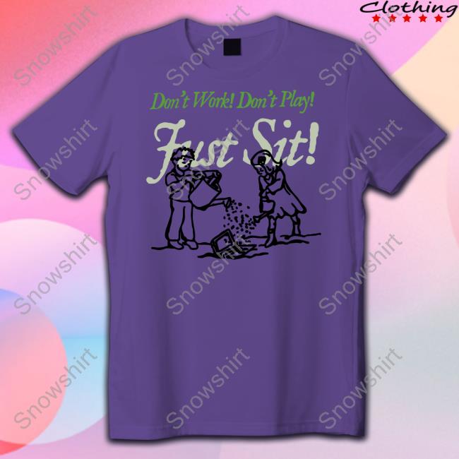 Don't Work Don't Play Just Sit Shirt