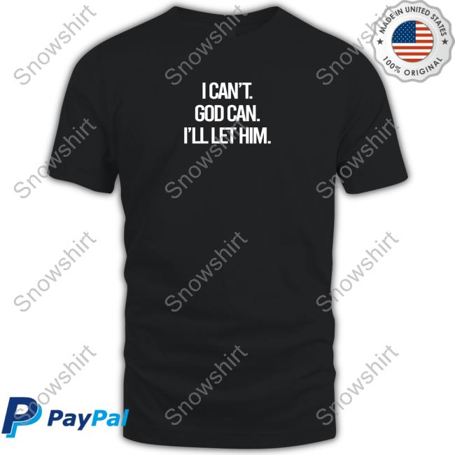 Official I Can't God Can I'll Let Him Shirts