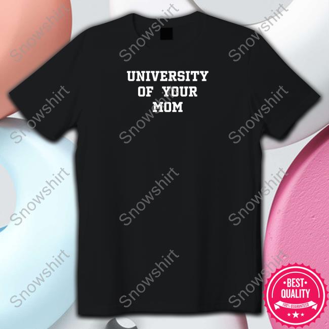 University Of Your Mom Shirt Shirtsthtgohard University Of Your Mom T Shirt