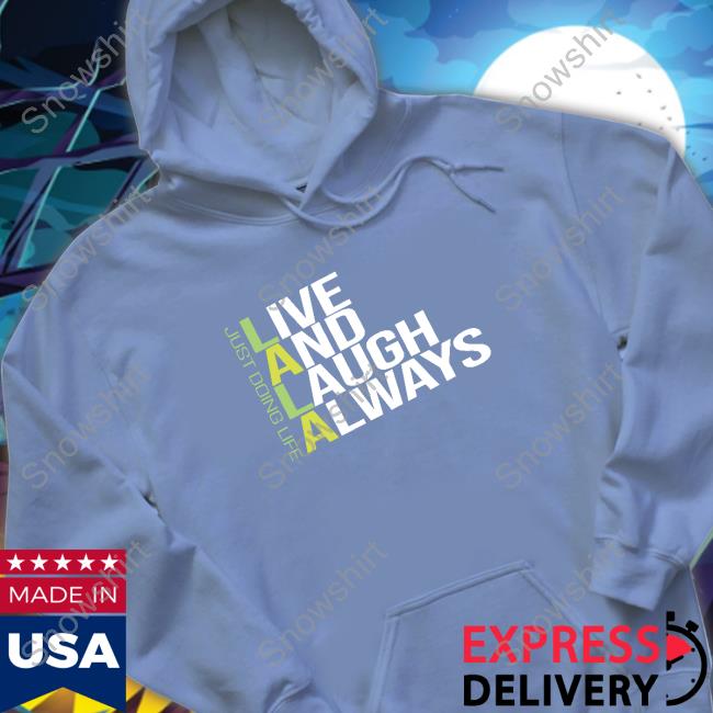 Official Just Doing Life Live and Laugh Always T-Shirt Live and Laugh Always Sweatshirt