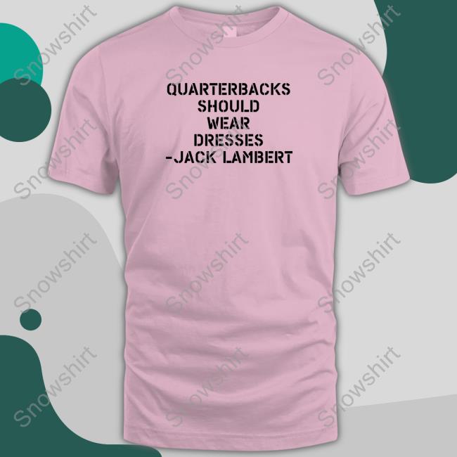 Official Sean Mcdowell Quarterbacks Should Wear Dresses Jack Lambert Shirt