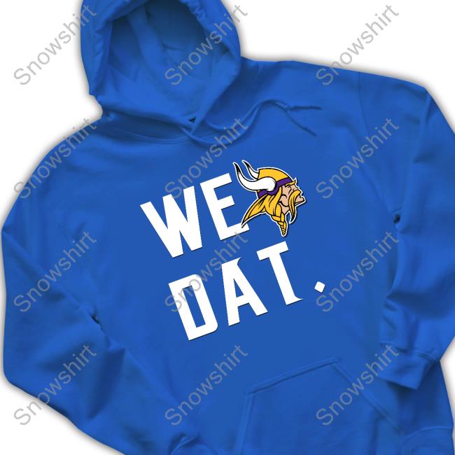 Minnesota Vikings We Dat Hoodie Official Minnesota Vikings We Dat T Shirts