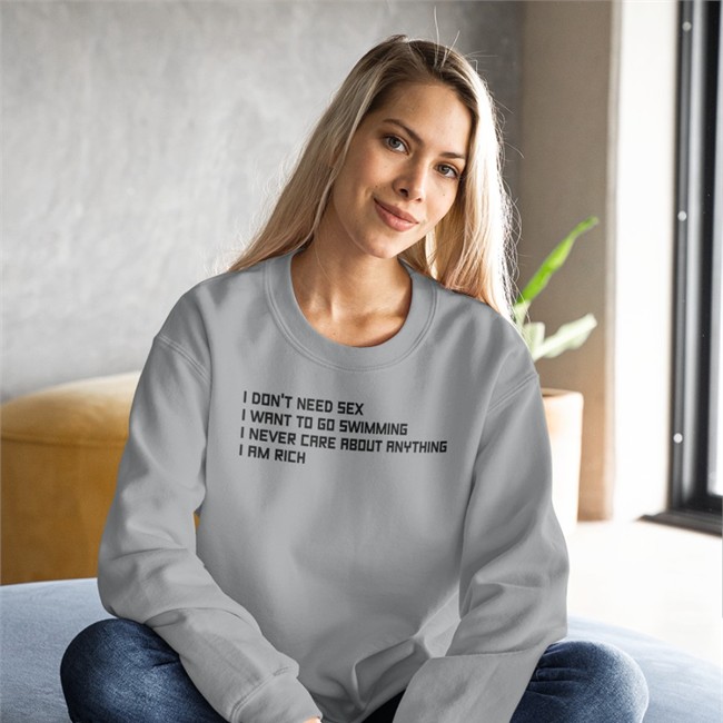 I Don't Need Sex I Want To Go Swimming I Never Care About Anything I Am Rich Tee Shirt I Don't Need Sex I Want To Go Swimming I Never Care About Anything I Am Rich Sweatshirt