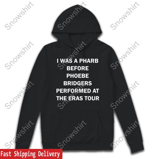Official I Was A Pharb Before Phoebe Bridgers Performed At The Eras Tour T Shirt