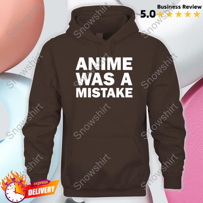 Anime Was A Mistake Tee Official Anime Was A Mistake Tee Shirt
