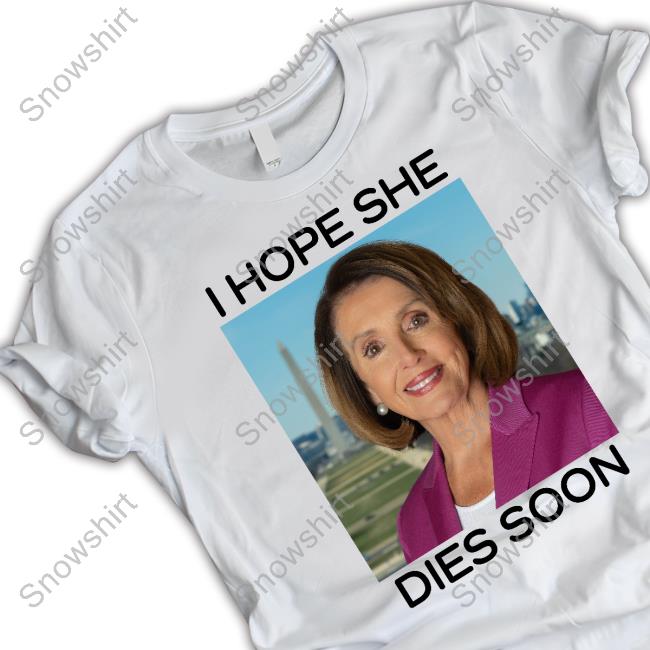 Nancy Pelosi I Hope She Dies Soon Long Sleeve T Shirt