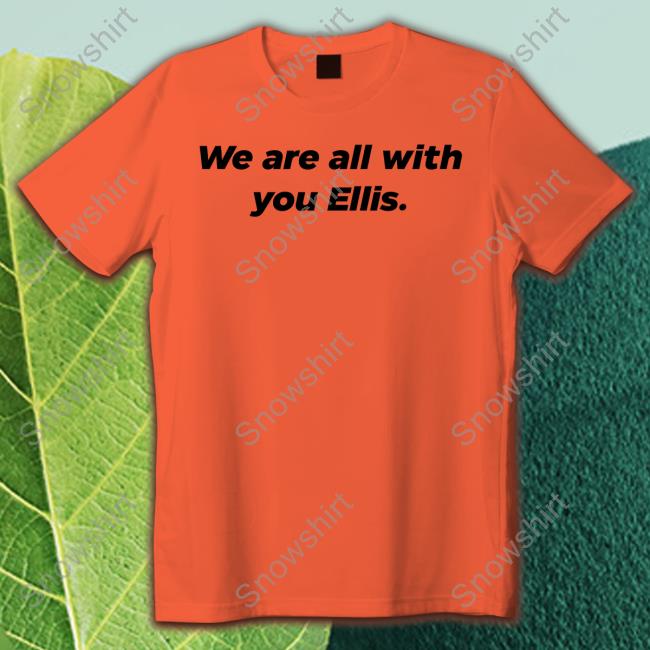 We Are All With You Ellis T Shirts