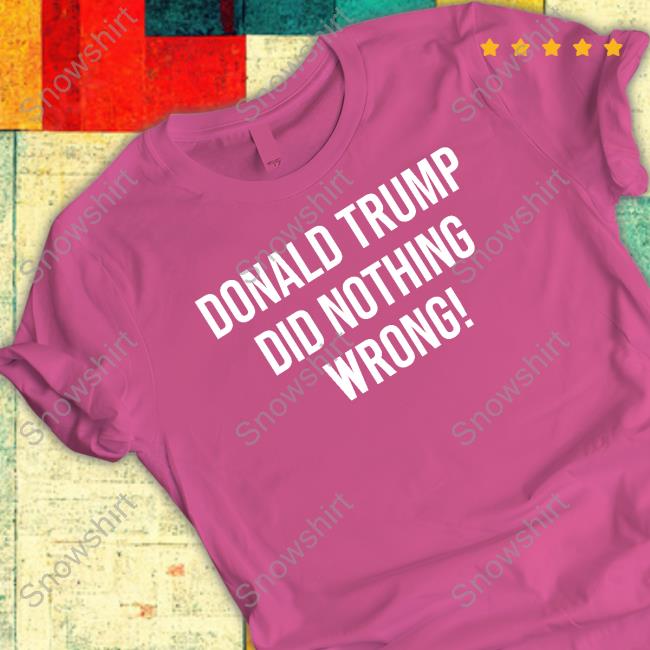 Donald Trump Did Nothing Wrong Shirt