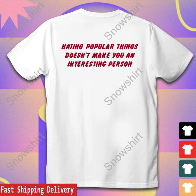 Shirts That Go Hard Hating Popular Things Doesn't Make You An Interesting Person Long Sleeve Tee Shirtsthtgohard