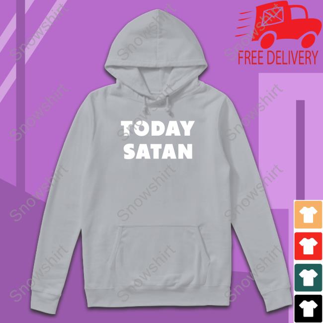 Official The Good Shirts Shop Today Satan Sweatshirt Shirts That Go Hard The Good Shirts Shop Today Satan Sweatshirt Shirts That Go Hard