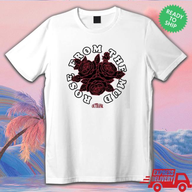 Official Rose From The Mud Shirts Official Rose From The Mud Tee Shirt
