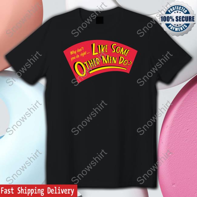 Official Why Don't You Do Right Like Some Other Men Do Shirt