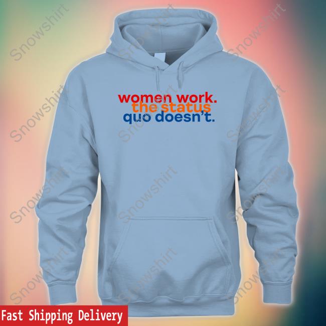 Women Work The Status Quo Doesn't T-Shirt Women Work The Status Quo Doesn't T Shirts