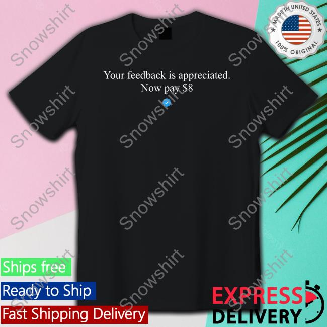 Your Feedback Is Appreciated Now Pay $8 Sweatshirt