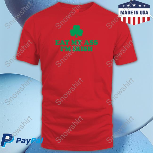 Shitheadsteve Merch Eat My Ass I'm Irish Crewneck Sweatshirt Official Shitheadsteve Merch Eat My Ass I'm Irish Hoodie