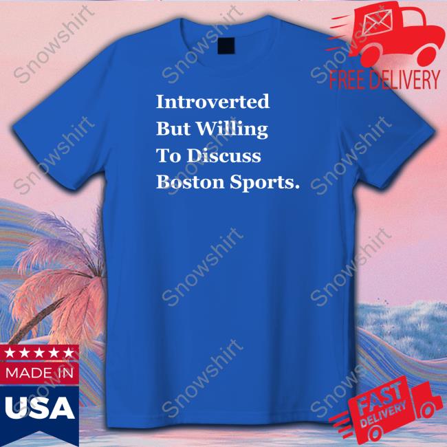 Thomas Carrieri Merch Introverted But Willing To Discuss Boston Sports Tee Thomas Carrieri Merch Introverted But Willing To Discuss Boston Sports Hooded Sweatshirt