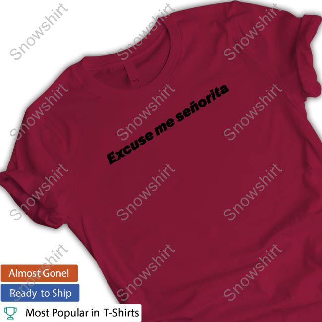 Official We Mean Well Merch Excuse Me Señorita Shirt Official We Mean Well Merch Excuse Me Señorita Shirts