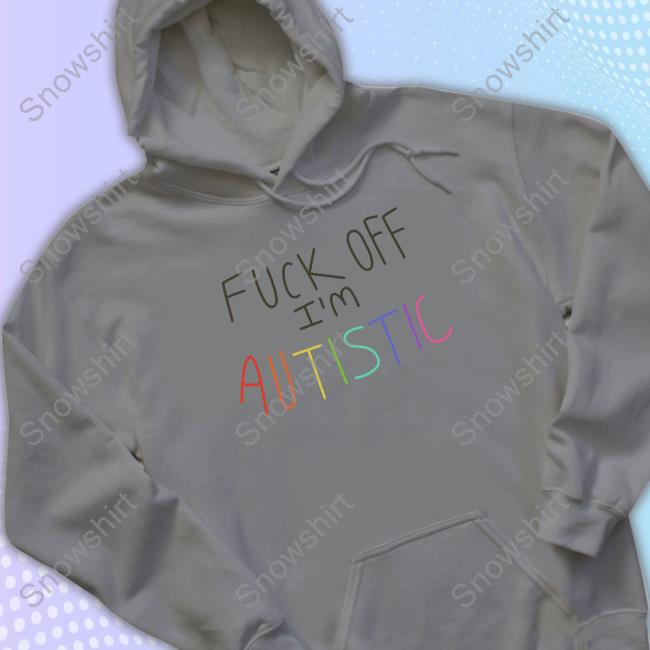 Official The Dick Show Merch Fuck Off I'm Autistic Tee Shirt