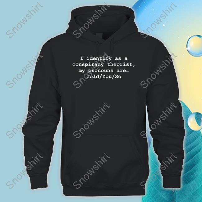 I Identify As A Conspiracy Theorist My Pronouns Are Told You So Long Sleeve Tee Donald Trump Jr