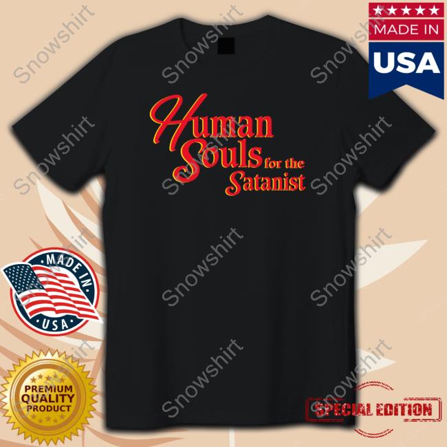 Human Souls For The Satanist T Shirt Shirts That Go Hard Human Souls For The Satanist T Shirts