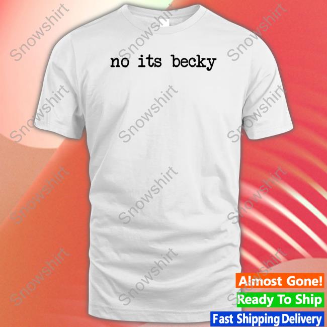 Original No Its Becky Hoodie Original No Its Becky Sweatshirt