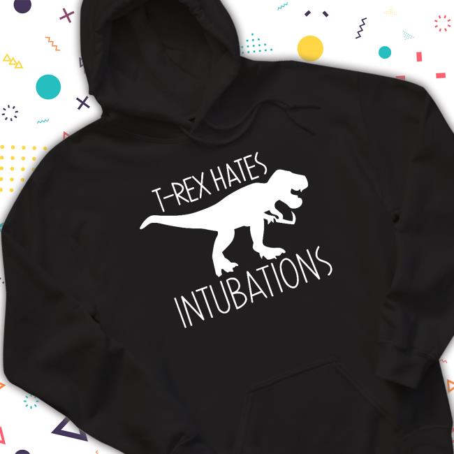 OfficialT Rex Hates Intubations Hoodie T Rex Hates Intubations Hoodie