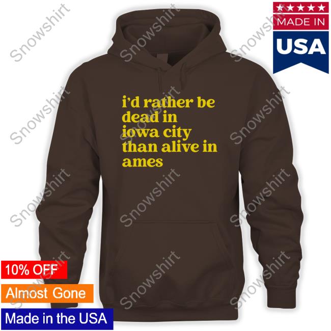 Barstool Sports Merch I'd Rather Be Dead In Iowa City Than Alive In Ames Tee Shirt