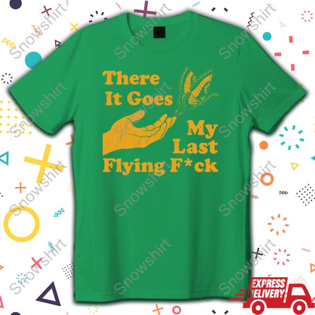 Official There It Goes My Last Flying Fuck Butterfly T-Shirt Official There It Goes My Last Flying Fuck T-Shirt