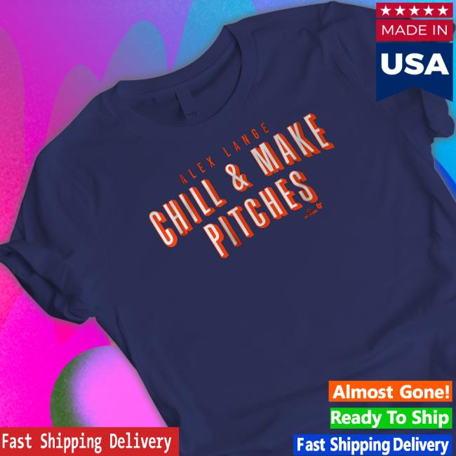 Alex Lange Chill And Make Pitches Shirts