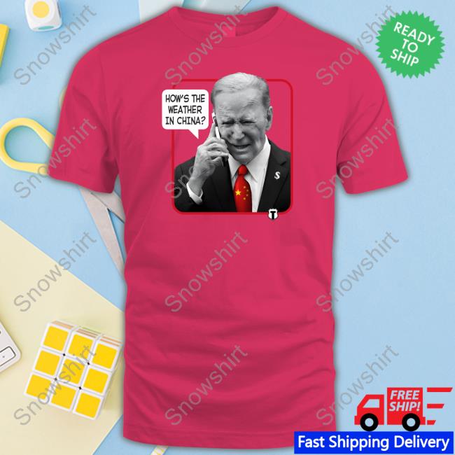 Weather Man Biden How's The Weather In China New Shirt