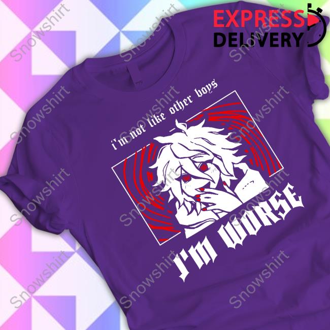 I'm Not Like Other Boys I'm Worse Shirts I'm Not Like Other Boys I'm Worse Shirts
