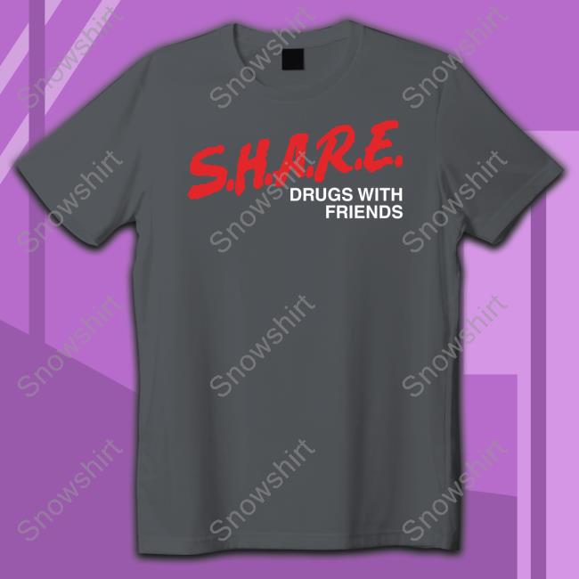 SHARE Drugs With Friends Shirt Shirts That Go Hard SHARE Drugs With Friends T Shirts