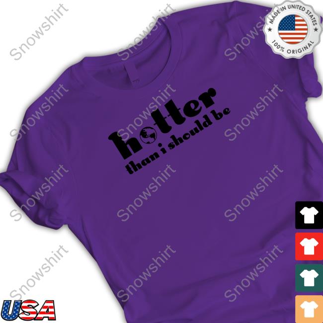 Hotter Than I Should Be Shirt Hotter Than I Should Be Sweatshirt Jo Fetishxsel