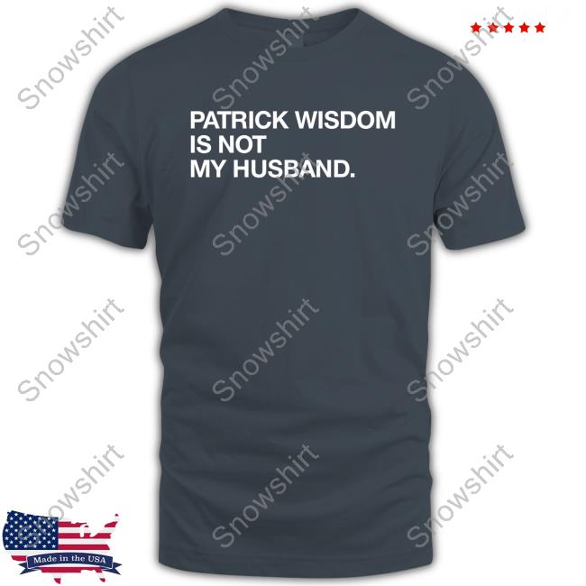 Patrick Wisdom Is Not My Husband. Tees Patrick Wisdom Is Not My Husband. T Shirt Obvious Shirts
