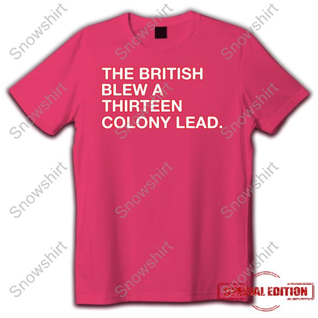 Official The British Blew A Thirteen Colony Lead Shirt Hooded Sweatshirt