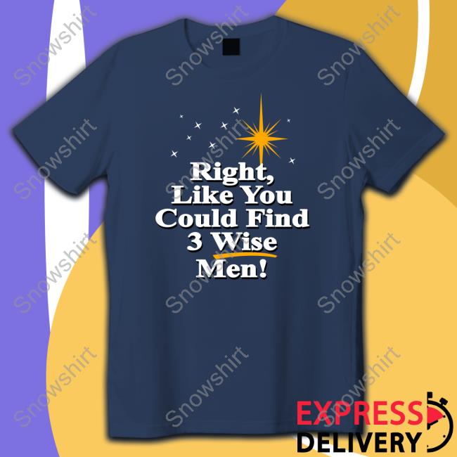 Right Like You Could Find 3 Wise Men Shirts Weird Thrift Store Shirts