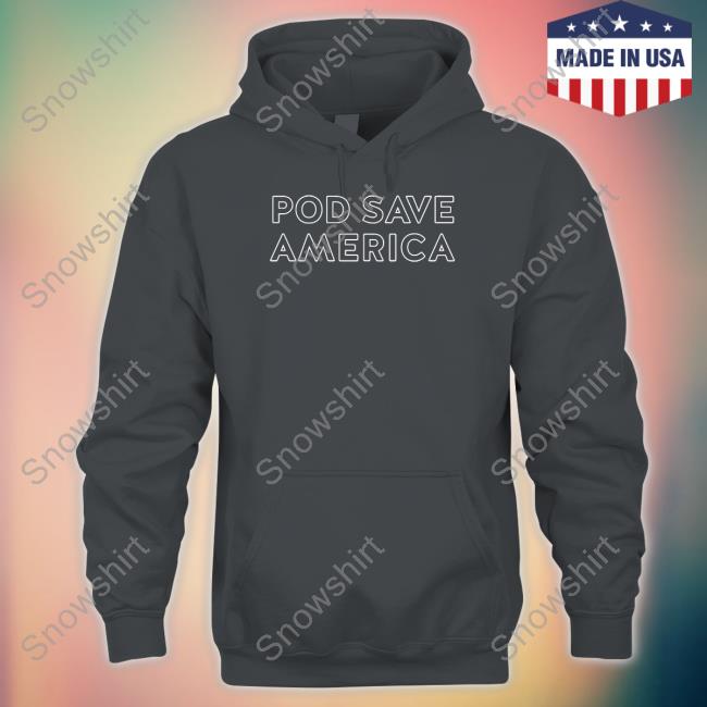 Pod Save America Hoodie Pod Save America Special Edition Hoodie