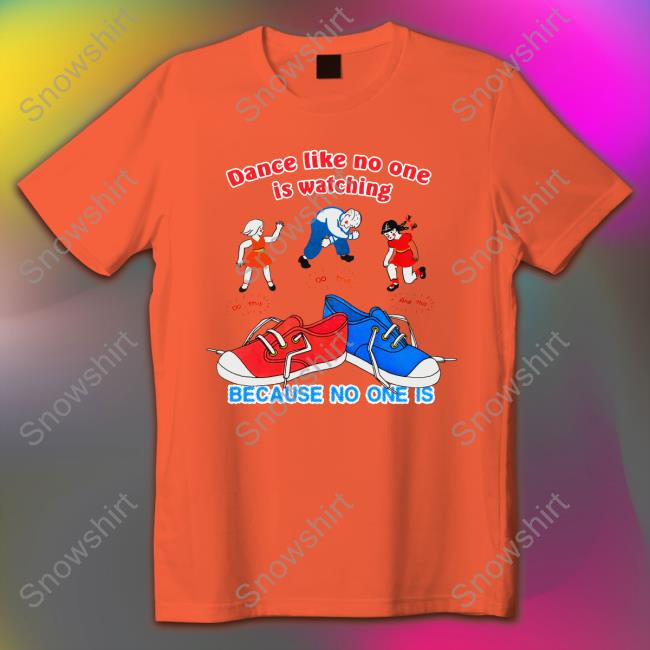 Dance Like No One Is Watching, Because No One Is Long Sleeve Tee Shirts That Go Hard